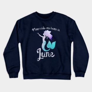 Mermaids are born in June Crewneck Sweatshirt